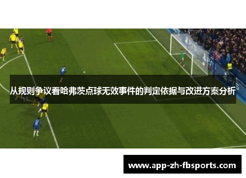 从规则争议看哈弗茨点球无效事件的判定依据与改进方案分析