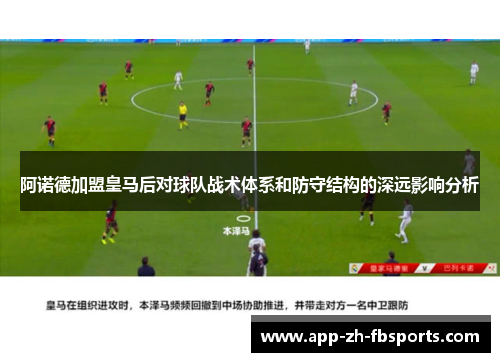 阿诺德加盟皇马后对球队战术体系和防守结构的深远影响分析