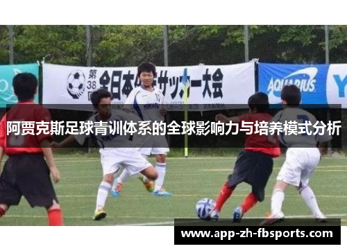 阿贾克斯足球青训体系的全球影响力与培养模式分析 阿贾克斯足球青训体系的全球影响力与培养模式分析