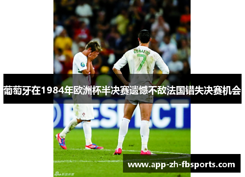 葡萄牙在1984年欧洲杯半决赛遗憾不敌法国错失决赛机会
