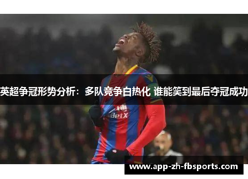 英超争冠形势分析：多队竞争白热化 谁能笑到最后夺冠成功