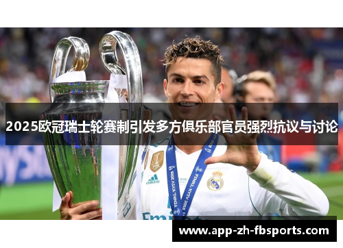 2025欧冠瑞士轮赛制引发多方俱乐部官员强烈抗议与讨论 2025欧冠瑞士轮赛制引发多方俱乐部官员强烈抗议与讨论