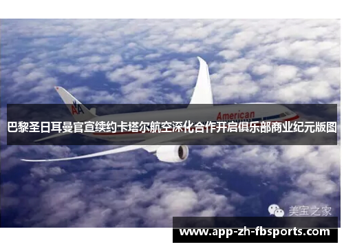 巴黎圣日耳曼官宣续约卡塔尔航空深化合作开启俱乐部商业纪元版图