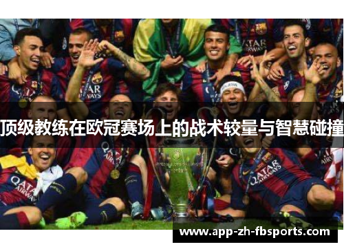 顶级教练在欧冠赛场上的战术较量与智慧碰撞