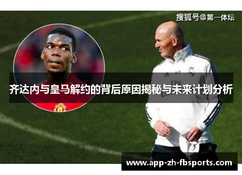 齐达内与皇马解约的背后原因揭秘与未来计划分析