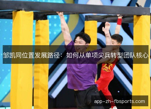 邹凯同位置发展路径：如何从单项尖兵转型团队核心
